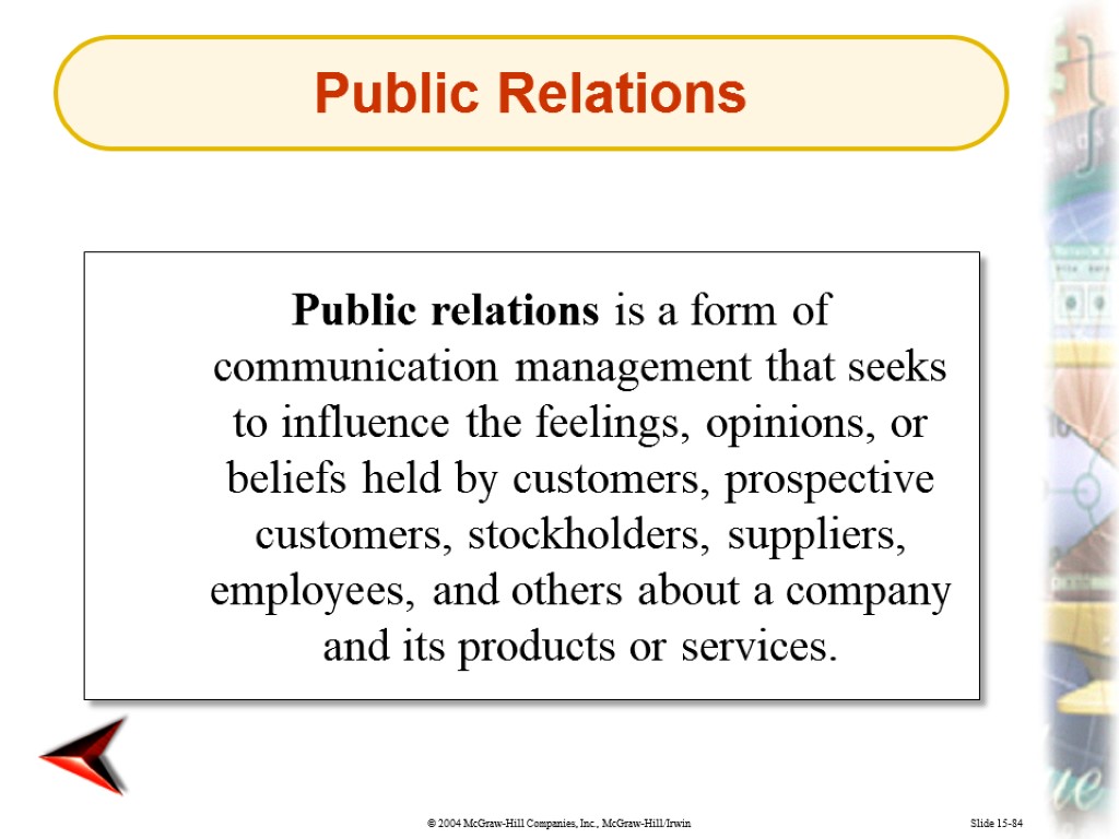 Slide 15-84 Public relations is a form of communication management that seeks to influence